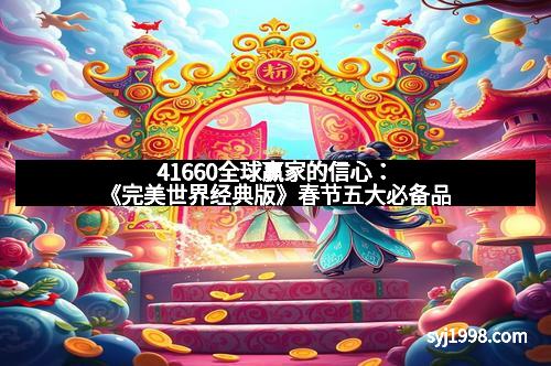 41660全球赢家的信心：《完美世界经典版》春节五大必备品